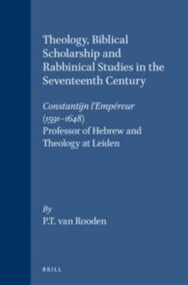 Theology, Biblical Scholarship and Rabbinical Studies in the Seventeenth Century - Peter T. van Rooden