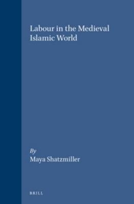Labour in the Medieval Islamic World -  SHATZMILLER