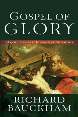 Gospel of Glory &ndash; Major Themes in Johannine Theology - Richard Bauckham