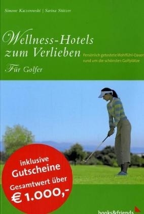 Wellness-Hotels zum Verlieben, F&uuml;r Golfer - Simone Kaczerowski, Sarina St&uuml;tzer