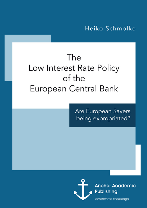 The Low Interest Rate Policy of the European Central Bank. Are European Savers being expropriated? -  Heiko Schmolke