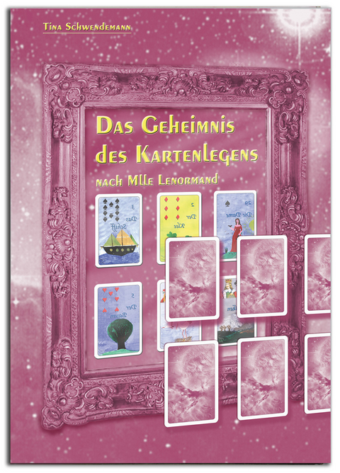 Das Geheimnis des Kartenlegens nach Mlle Lenormand - Tina Schwendemann