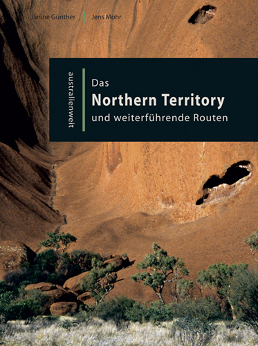 Das Northern Territory und weiterf&uuml;hrende Routen - Janine G&uuml;nther, Jens Mohr