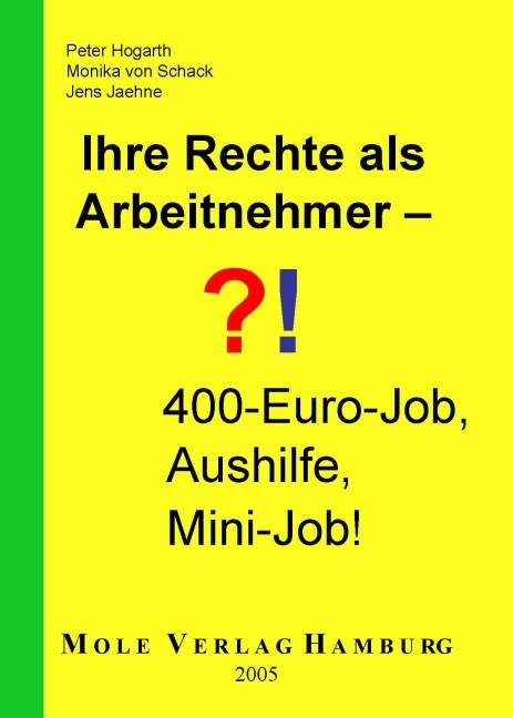 Ihre Rechte als Arbeitnehmer - 400.-&euro; Job, Aushilfe, Mini-Job! - Peter Hogarth, Monika Thole, Hans Kloth