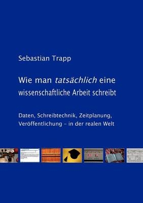 Wie man tats&auml;chlich eine wissenschaftliche Arbeit schreibt - Sebastian Trapp