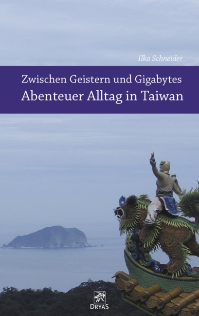 Zwischen Geistern und Gigabytes - Abenteuer Alltag in Taiwan - Ilka Schneider