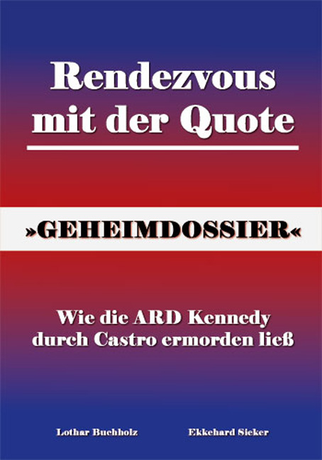 Rendezvous mit der Quote - Wie die ARD Kennedy durch Castro ermorden lie&szlig; - Lothar Buchholz, Ekkehard Sieker