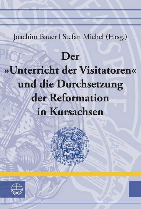 Der "Unterricht der Visitatoren" und die Durchsetzung der Reformation in Kursachsen - 