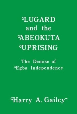 Lugard and the Abeokuta Uprising - Harry A. Gailey