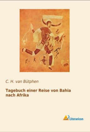 Tagebuch einer Reise von Bahia nach Afrika - C. H. van B&uuml;tphen