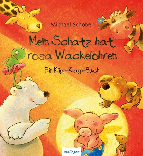 Mein Schatz hat rosa Wackelohren, Ein Klipp-Klapp-Buch - Michael Schober