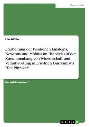 Erarbeitung der Positionen Einsteins, Newtons und M&Atilde;&para;bius im Hinblick auf den Zusammenhang von Wissenschaft und Verantwortung in Friedrich D&Atilde;&frac14;rrenmatts "Die Physiker" - Lisa M&Atilde;&frac14;ller