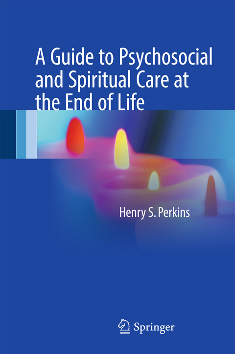 A Guide to Psychosocial and Spiritual Care at the End of Life -  Henry S. Perkins