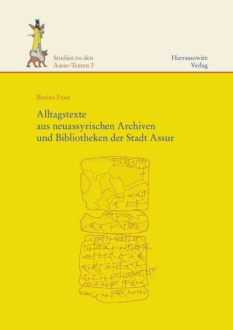 Alltagstexte aus neuassyrischen Archiven und Bibliotheken der Stadt Assur - Betina Faist