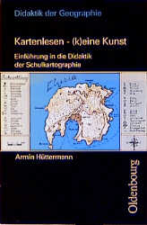 Kartenlesen - (k)eine Kunst. Einf&uuml;hrung in die Didaktik der Schulkartographie - Armin Huettermann