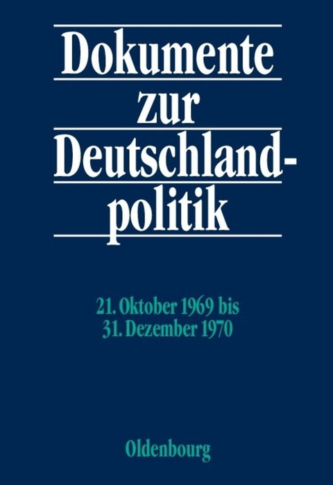 Dokumente zur Deutschlandpolitik. Reihe VI: 21. Oktober 1969 bis 1. Oktober 1982 / 21. Oktober 1969 bis 31. Dezember 1970 - 