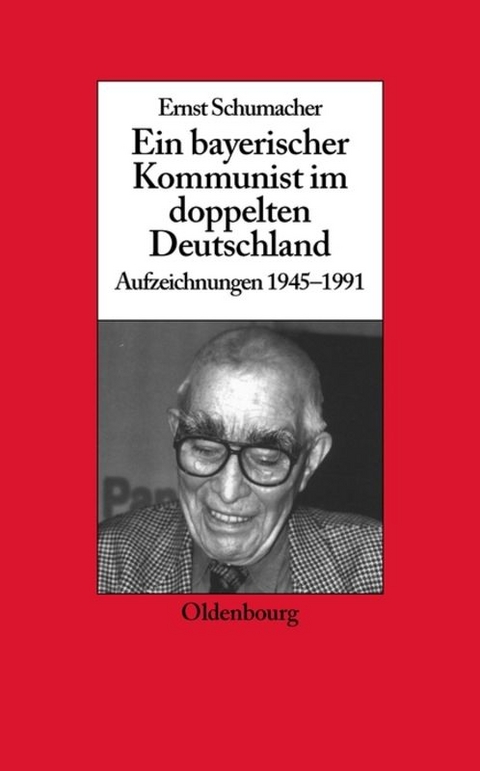 Ein bayerischer Kommunist im doppelten Deutschland - Ernst Schumacher