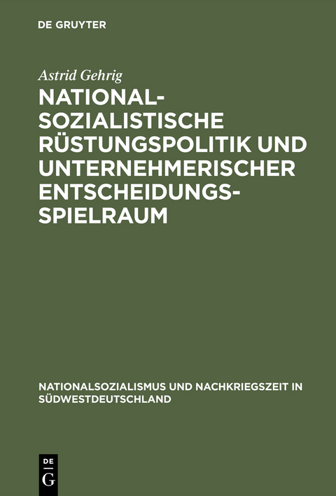 Nationalsozialistische R&uuml;stungspolitik und unternehmerischer Entscheidungsspielraum - Astrid Gehrig