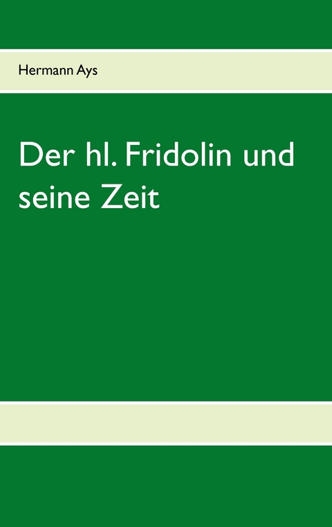Der hl. Fridolin und seine Zeit - Hermann Ays