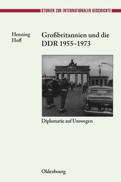 Gro&szlig;britannien und die DDR 1955-1973 - Henning Hoff