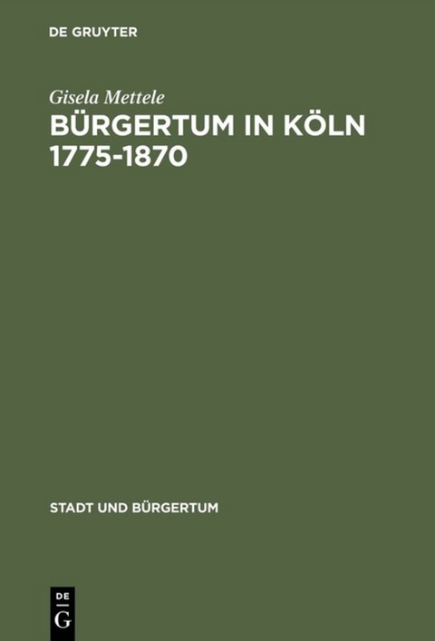 B&uuml;rgertum in K&ouml;ln 1775&ndash;1870 - Gisela Mettele