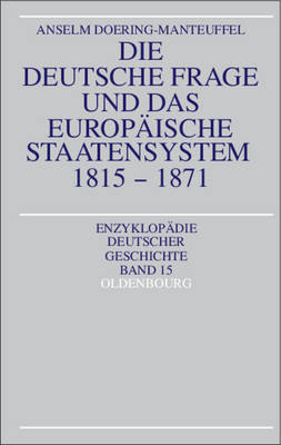 Die deutsche Frage und das europ&auml;ische Staatensystem 1815-1871 - Anselm Doering-Manteuffel