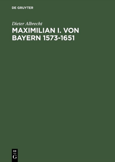 Maximilian I. von Bayern 1573&ndash;1651 - Dieter Albrecht