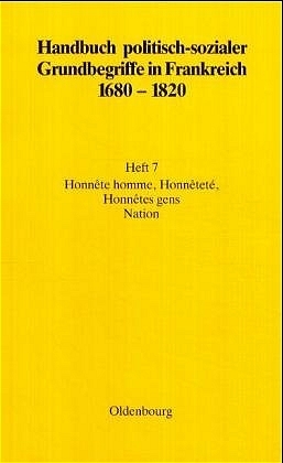 Handbuch politisch-sozialer Grundbegriffe in Frankreich 1680-1820 / Honn&ecirc;te homme, Honn&ecirc;tet&eacute;, Honn&ecirc;tes gens. Nation - Anette H&ouml;fer, Rolf Reichardt, Elisabeth Fehrenbach