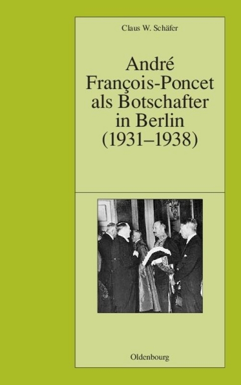 Andr&eacute; Fran&ccedil;ois-Poncet als Botschafter in Berlin (1931-1938) - Claus W. Sch&auml;fer