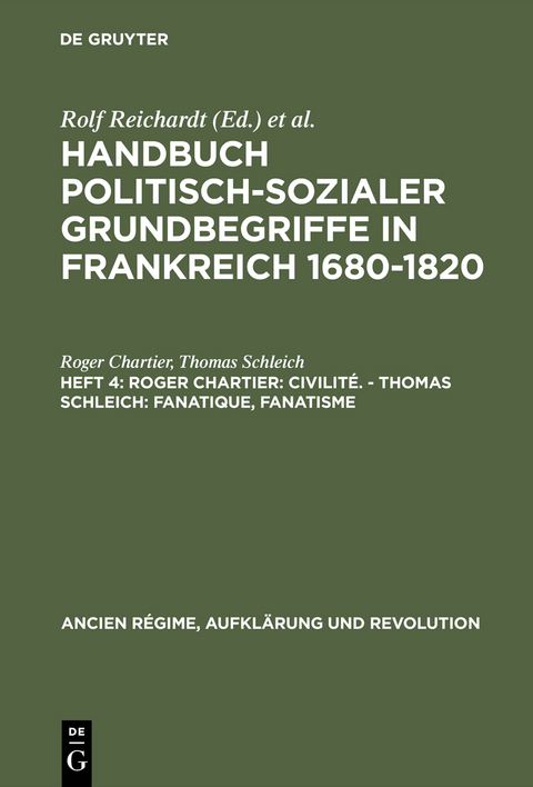 Handbuch politisch-sozialer Grundbegriffe in Frankreich 1680-1820 / Roger Chartier: Civilit&eacute;. - Thomas Schleich: Fanatique, Fanatisme - Roger Chartier, Thomas Schleich