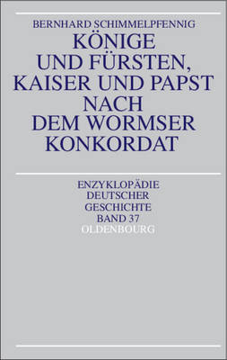 K&ouml;nige und F&uuml;rsten, Kaiser und Papst nach dem Wormser Konkordat - Bernhard Schimmelpfennig