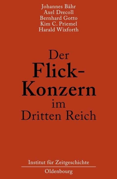 Der Flick-Konzern im Dritten Reich - Johannes B&auml;hr, Axel Drecoll, Bernhard Gotto, Kim Christian Priemel, Harald Wixforth