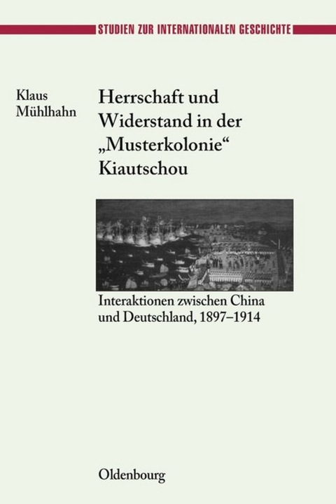Herrschaft und Widerstand in der "Musterkolonie" Kiautschou - Klaus M&uuml;hlhahn