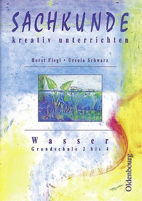 Sachkunde &ndash; kreativ unterrichten: Wasser - Bernhard Barwitzky, Gerlinde Dillinger, Horst Fiegl, Maria Hallitzky, Maria Heininger, Siegfried Herrmann, Irene Husmann, Ursula Schwarz