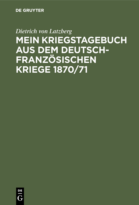 Mein Kriegstagebuch aus dem deutsch-franz&ouml;sischen Kriege 1870/71 - Dietrich von Latzberg