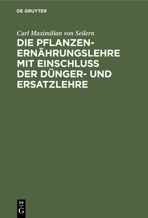 Die Pflanzenern&auml;hrungslehre mit Einschlu&szlig; der D&uuml;nger- und Ersatzlehre - Carl Maximilian von Seilern