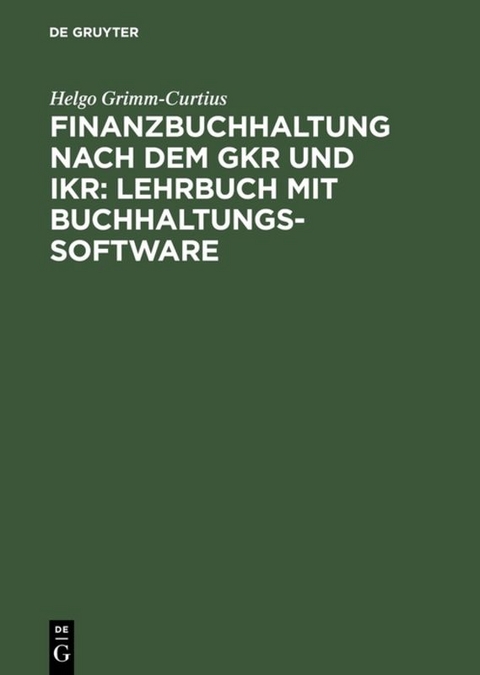 Finanzbuchhaltung nach dem GKR und IKR: Lehrbuch mit Buchhaltungs-Software - Helgo Grimm-Curtius