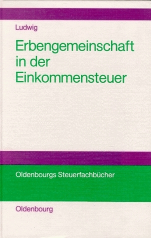Die Erbengemeinschaft als Rechtsformalternative in der Einkommensteuer - Christoph Ludwig