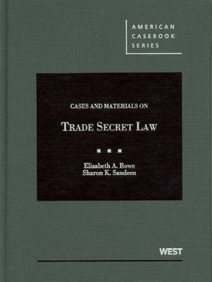 Cases and Materials on Trade Secret Law - Elizabeth A. Rowe, Sharon K. Sandeen
