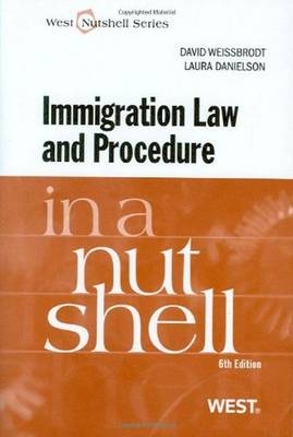 Immigration Law and Procedure in a Nutshell - David Weissbrodt, Laura Danielson