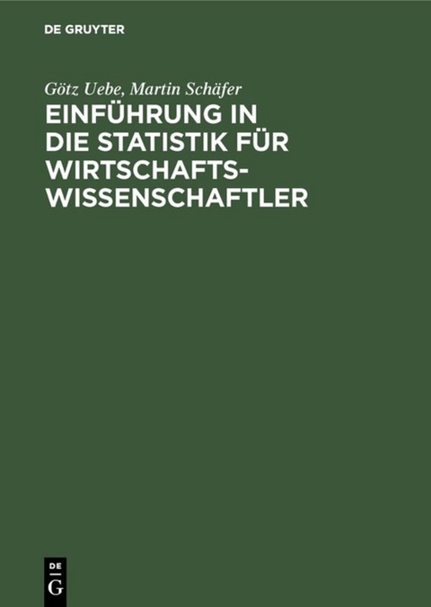 Einführung in die Statistik für Wirtschaftswissenschaftler - Götz Uebe, Martin Schäfer