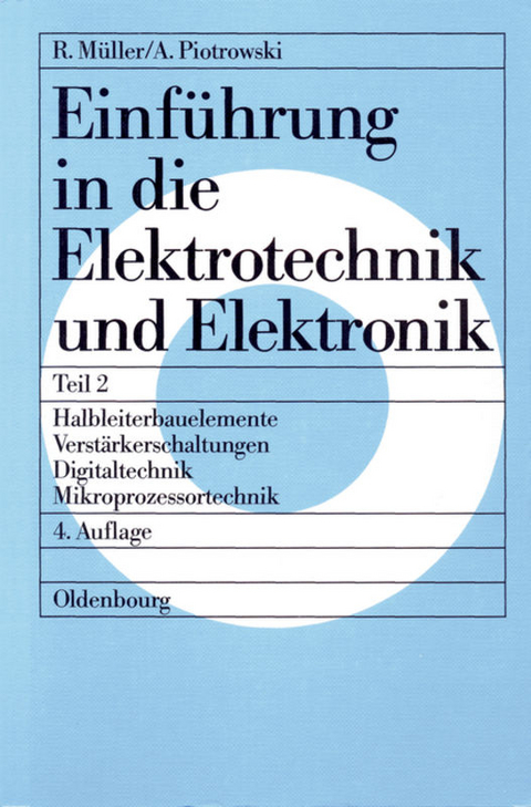 Roderich M&uuml;ller; Anton Piotrowski: Einf&uuml;hrung in die Elektrotechnik und Elektronik / Halbleiterbauelemente &ndash; Verst&auml;rkerschaltungen &ndash; Digitaltechnik &ndash; Mikroprozessortechnik - Roderich M&uuml;ller, Anton Piotrowski