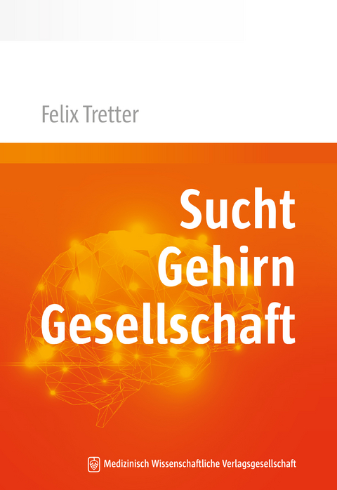 Sucht. Gehirn. Gesellschaft. - Felix Tretter