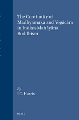 The Continuity of Madhyamaka and Yogācāra in Indian Mahāyāna Buddhism - Ian Charles Harris