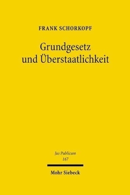 Grundgesetz und &Uuml;berstaatlichkeit - Frank Schorkopf