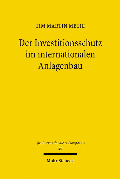 Der Investitionsschutz im internationalen Anlagenbau - Tim M. Metje