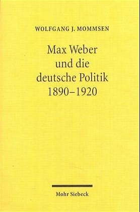 Max Weber und die deutsche Politik 1890-1920 - Wolfgang J Mommsen