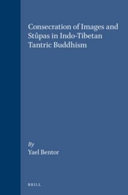 Consecration of Images and St&ucirc;pas in Indo-Tibetan Tantric Buddhism - Yael Bentor