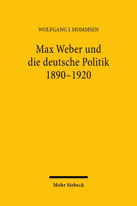 Max Weber und die deutsche Politik 1890-1920 - Wolfgang J. Mommsen