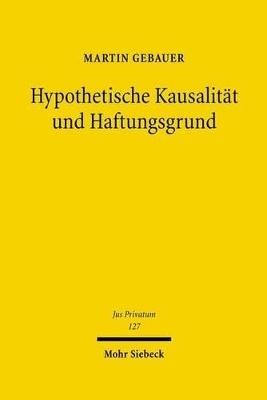 Hypothetische Kausalit&auml;t und Haftungsgrund - Martin Gebauer